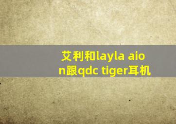 艾利和layla aion跟qdc tiger耳机